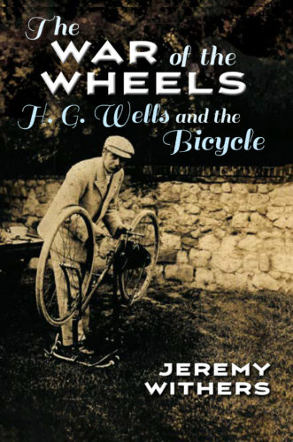 War of the Wheels. HG Wells and the Bicycle by Jeremy Withers